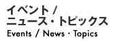 �C�x���g/�j���[�X�E�g�s�b�N�X�@Events/News/Topics